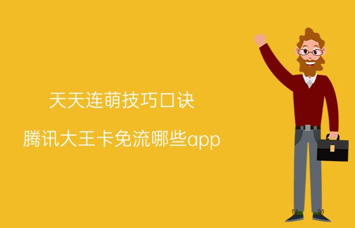 天天连萌技巧口诀 腾讯大王卡免流哪些app？